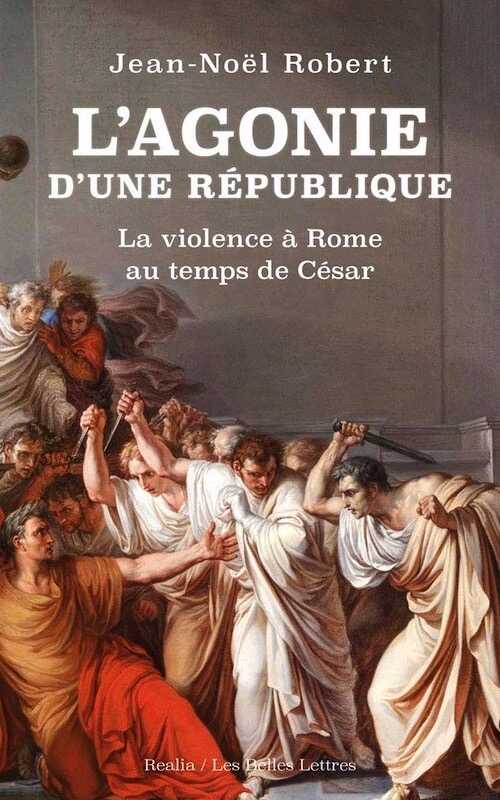 L'Agonie d'une République. La violence à Rome au temps de César, 2019, 348 p.