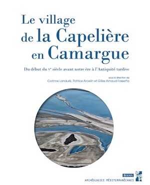 Le village de la Capelière en Camargue. Du début du Ve siècle avant notre ère à l'Antiquité tardive, 2019, 456 p.