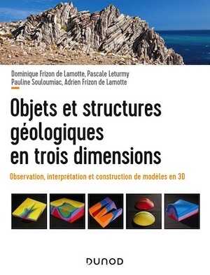 Objets et structures géologiques en trois dimensions. Observations, interprétation et construction de modèles en 3D, 2019, 168 p.