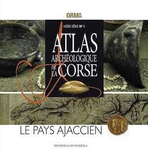 Atlas archéologique de la Corse. Le pays ajaccien, (Orma Hors Série n°1), 2019, 96 p.