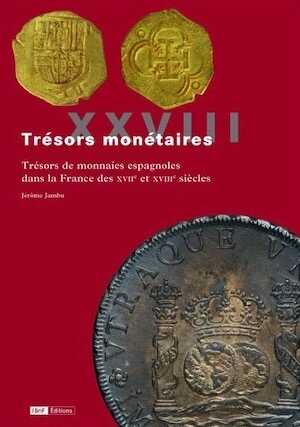 XXVIII. Trésors de monnaies espagnoles dans la France des XVIIe et XVIIIe siècles, 2019, 180 p., 13 pl. de J. Jambu