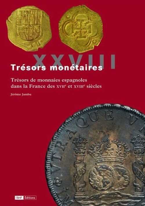 XXVIII. Trésors de monnaies espagnoles dans la France des XVIIe et XVIIIe siècles, 2019, 180 p., 13 pl. de J. Jambu