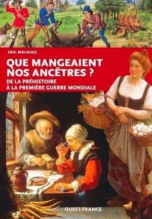 Que mangeaient nos ancêtres ? De la Préhistoire à la Première Guerre Mondiale, 2019, 128 p.