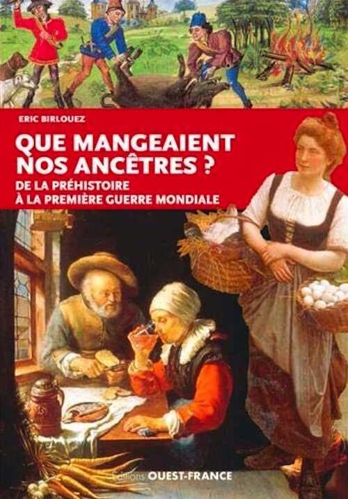 Que mangeaient nos ancêtres ? De la Préhistoire à la Première Guerre Mondiale, 2019, 128 p.