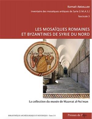Les Mosaiques Romaines et Byzantines de Syrie du Nord. la Collection du Musee de Maarat Al-Nu'Man, 2018.