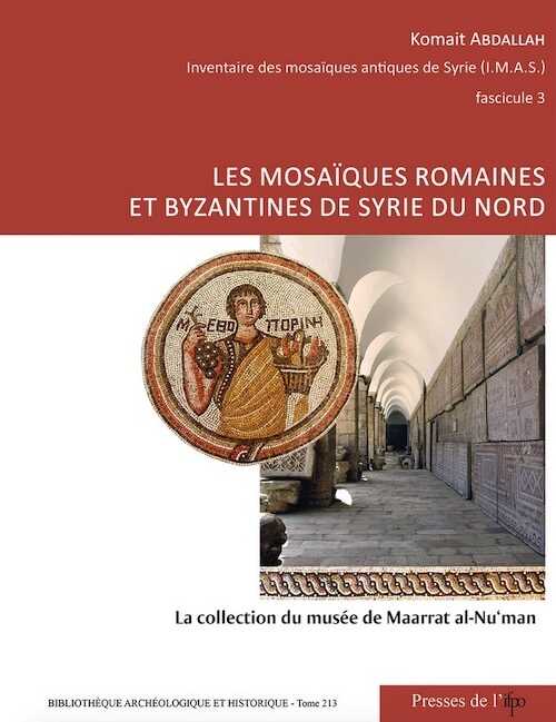 Les Mosaiques Romaines et Byzantines de Syrie du Nord. la Collection du Musee de Maarat Al-Nu'Man, 2018.