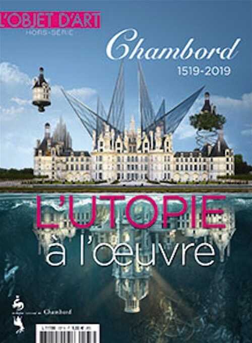 L'Objet d'art Hors Série n°137. Chambord 1519-2019. L'utopie à l'oeuvre.