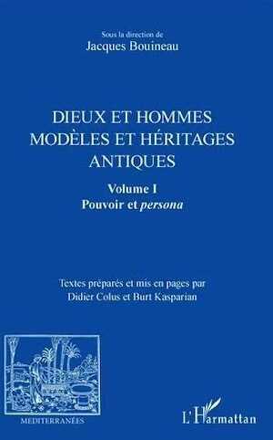 Dieux et hommes. Modèles et héritages antiques Volume I, Pouvoir et persona, 2018, 246 p.