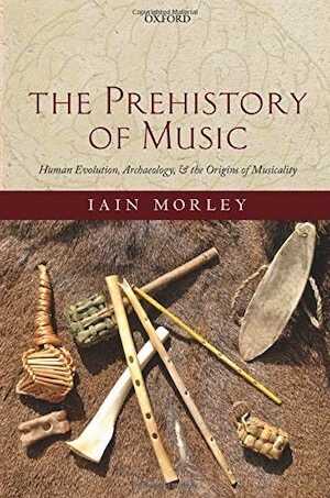 The Prehistory of Music. Human Evolution, Archaeology, and the Origins of Musicality, 2018, 464 p.