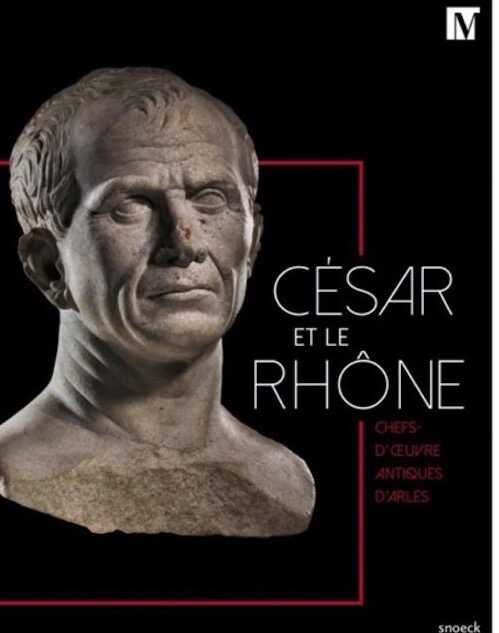 César et le Rhône. Chefs-d'oeuvre antiques d'Arles, 2019, 247 p.