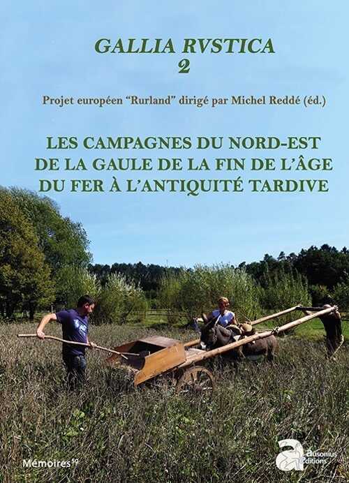 Gallia rustica 2. Les campagnes du nord-est de la Gaule, de la fin de l'âge du Fer à l'Antiquité tardive, 2018, 716 p.