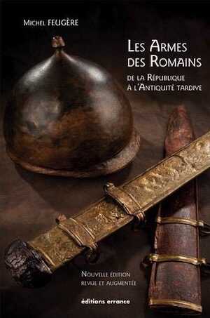 Les armes des Romains de la République à l'Antiquité tardive, 2019, 304 p.