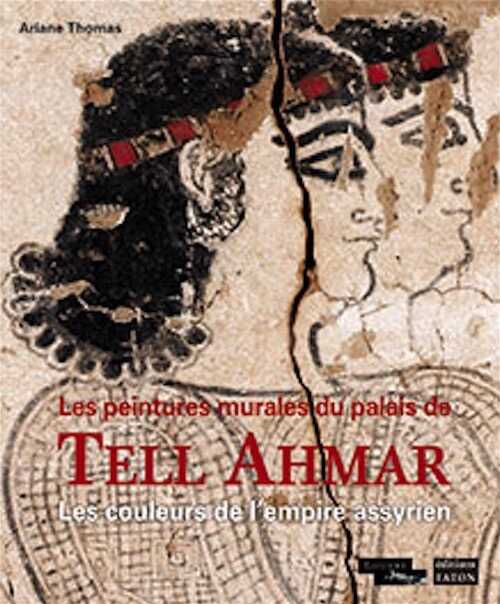 Les peintures murales du palais de Tell Ahmar. Les couleurs de l'empire assyrien, 2019, 176 p.