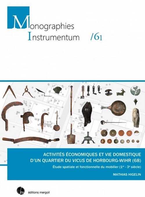Activités économiques et vie domestique d'un quartier du vicus de Horbourg-Wihr (68). Étude spatiale et fonctionnelle du mobilier (1er - 3e siècle), 2019, 330 p., ill. coul.