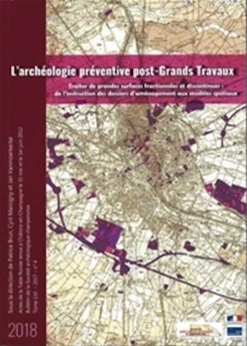 L'archéologie préventive post-Grands Travaux. Traiter de grandes surfaces fractionnées et discontinues : de l'instruction des dossiers d'aménagement aux modèles spatiaux, (actes table ronde Châlons-en-Champagne, 2012), 2019, 262 p.