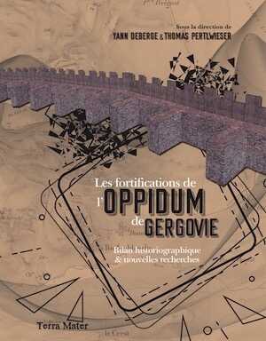 Les fortifications de l'oppidum de Gergovie (VIe-Ve siècle av. J.-C. et 1er siècle av. J.-C.). Bilan historiographique et nouvelles recherches, 2019, 608 p., 300 ill. n.b. et coul.