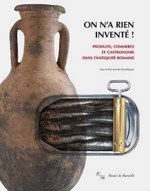 On n'a rien inventé ! Produits, commerce et gastronomie dans l'antiquité romaine, (cat. expo. Musée d'Histoire de Marseille), 2019, 287 p.