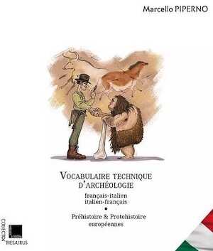 Vocabulaire technique d'archéologie français/italien – italien/français. Préhistoire et protohistoire européenne, 2019, 306 p.