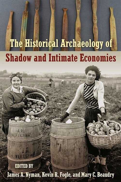 NYMAN J. A., FOGLE K. R., BEAUDRY M. C. (éd.) - The Historical Archaeology of Shadow and Intimate Economies, 2019, 304 p.