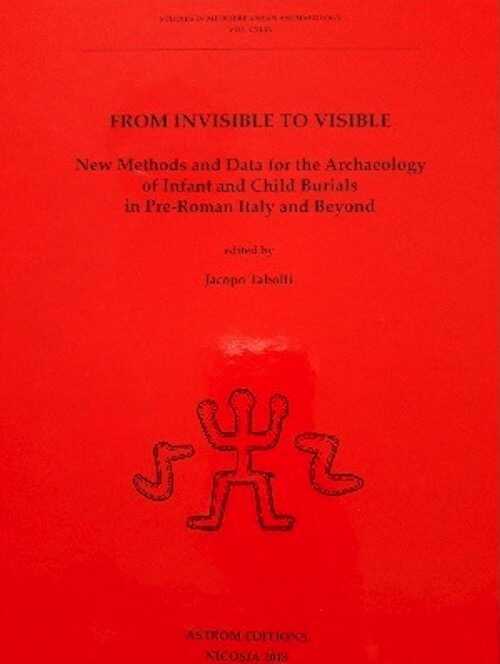 From Invisible to Visible. New Methods and Data for the Archaeology of Infant and Child Burials in Pre-Roman Italy and Beyond, 2018, 284 p.