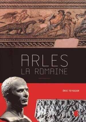 Arles la romaine, 2016, 380 p.