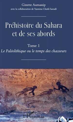 Préhistoire du Sahara et de ses abords. Tome 1. Le Paléolithique ou de temps des chasseurs, 2019, 640 p.
