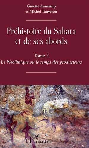 Préhistoire du Sahara et de ses abords. Tome 2. Le Néolithique ou le temps des producteurs, 2019, 652 p.
