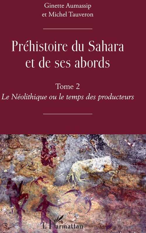 Préhistoire du Sahara et de ses abords. Tome 2. Le Néolithique ou le temps des producteurs, 2019, 652 p.