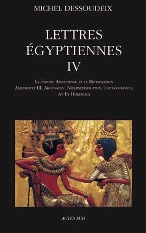 Lettres égyptiennes IV. La période amarnienne et la restauration ; Amenhotep III, Akhenaton, Neferneferouaton, Toutankhamon, Ay et Horemheb, 2019, 606 p.