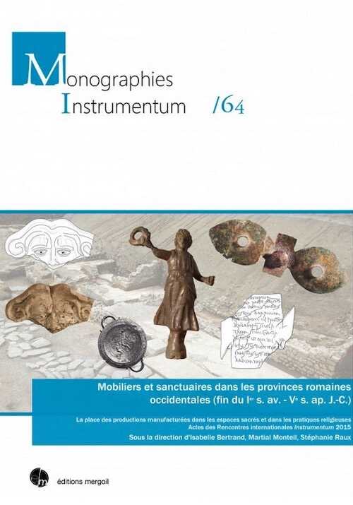 Mobiliers et sanctuaires dans les provinces romaines occidentales (fin du Ier s. av. - Ve s. ap. J.-C.). La place des productions manufacturées dans les espaces sacrés et dans les pratiques religieuses, (actes Rencontres internationales Instrumentum, Le Mans, Juin 2015), 2019, 558 p.