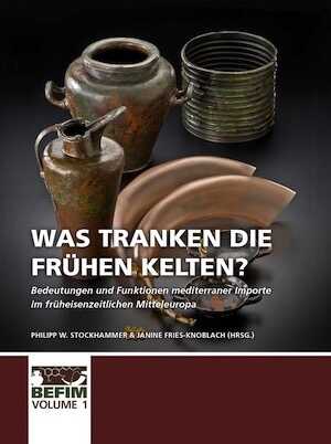 Was tranken die frühen Kelten? Bedeutungen und Funktionen mediterraner Importe im früheisenzeitlichen Mitteleuropa, 2019, 338 p.