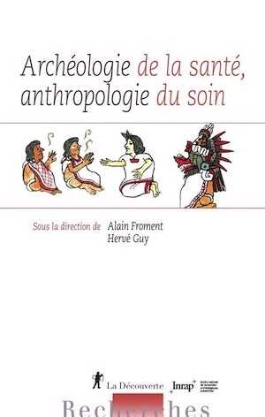 Archéologie de la santé, anthropologie du soin, 2019, 300 p.
