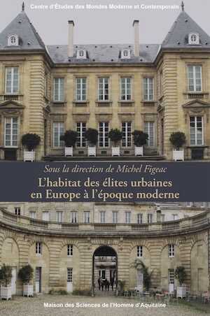 L'habitat des élites urbaines en Europe à l'époque moderne, 2019, 284 p.