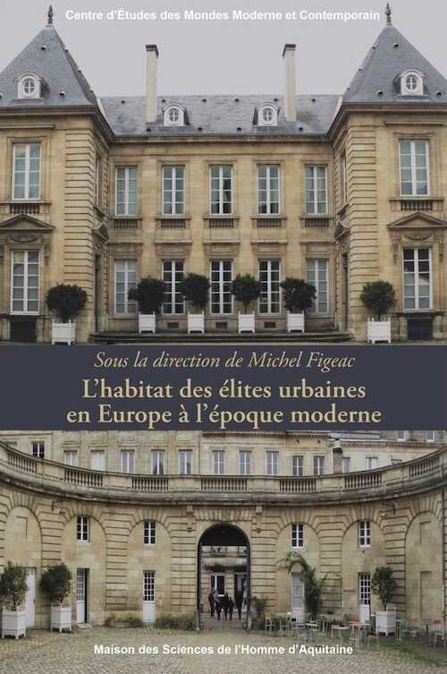 L'habitat des élites urbaines en Europe à l'époque moderne, 2019, 284 p.