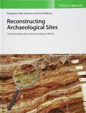 Reconstructing Archaeological Sites. Understanding the Geoarchaeological Matrix, 2018, 296 p.