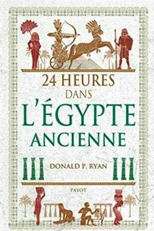 24 heures dans l'Egypte ancienne, 2019, 256 p.