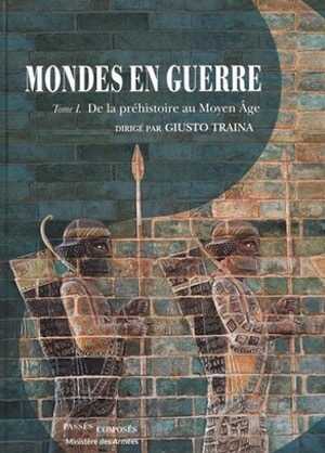 Mondes en guerre. Tome I. De la préhistoire au Moyen Age, 2019, 750 p.