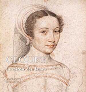 ÉPUISÉ - Clouet. Le Miroir des Dames, (Les Carnets de Chantilly), 2019, 96 p., 60 ill.