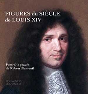 Figures du Siècle de Louis XIV. Portraits gravés de Robert Nanteuil, (Les Carnets de Chantilly), 2019,