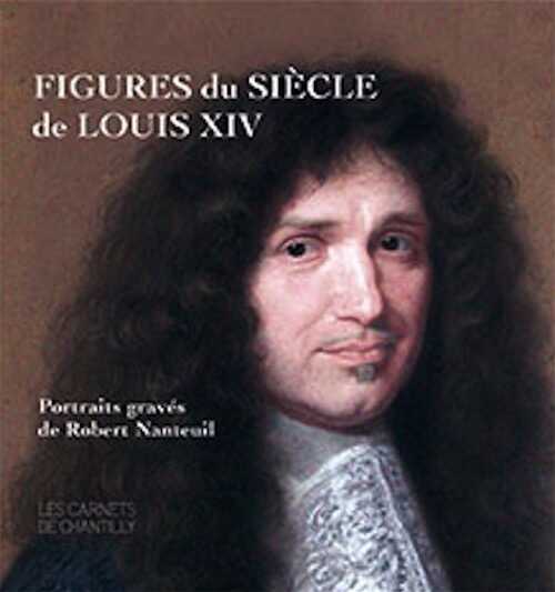Figures du Siècle de Louis XIV. Portraits gravés de Robert Nanteuil, (Les Carnets de Chantilly), 2019,
