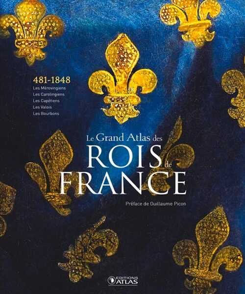 Le Grand Atlas des rois de France. Des Mérovingiens aux Bourbons, 2019, 432 p.