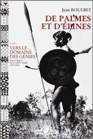 De palmes et d'épines. Tome 1 : Vers le domaine des génies (pays Maa', Sud Viêt Nam, 1947-1963), 2002, 345 p.