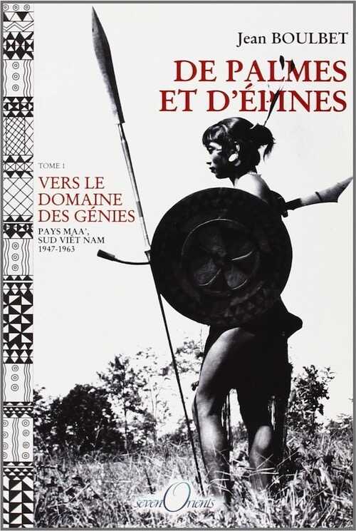 De palmes et d'épines. Tome 1 : Vers le domaine des génies (pays Maa', Sud Viêt Nam, 1947-1963), 2002, 345 p.