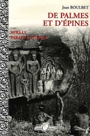 De palmes et d'épines. Tome 2 : Vers le paradis d'Indra (Cambodge, 1963-1975), 2003, 224 p.