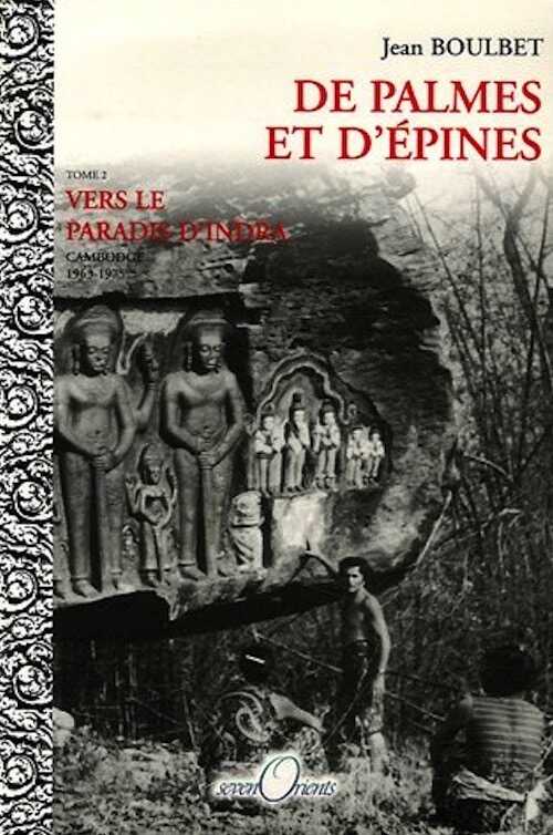 De palmes et d'épines. Tome 2 : Vers le paradis d'Indra (Cambodge, 1963-1975), 2003, 224 p.