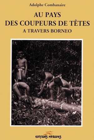 Au pays des coupeurs de têtes. A travers Bornéo, 1993 (édition originale : Plon Nourrit et Cie, 1908), document ethnographique 