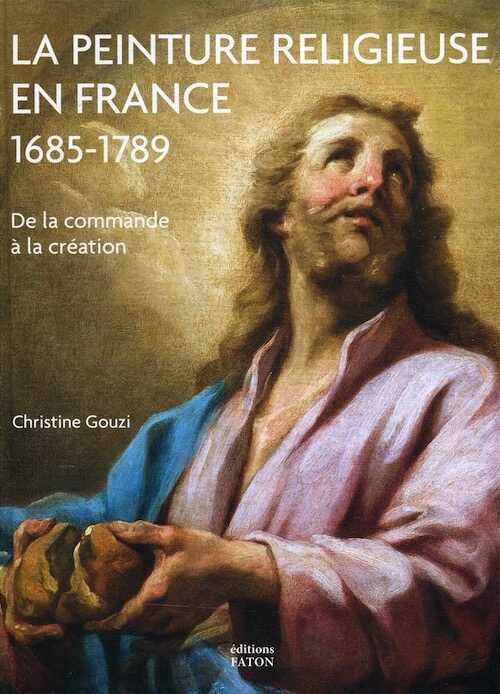 La peinture religieuse en France, 1685-1789. De la commande à la création, 2019, 480 p., 300 ill.