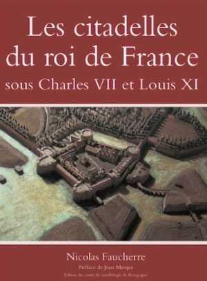 ÉPUISÉ - Les citadelles du roi de France sous Charles VII et Louix XI, 2019, 450 p.