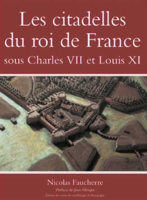 ÉPUISÉ - Les citadelles du roi de France sous Charles VII et Louix XI, 2019, 450 p.