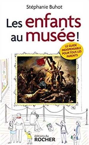 Les enfants au musée ! Le guide indispensable pour tous les parents, 2018, 212 p.